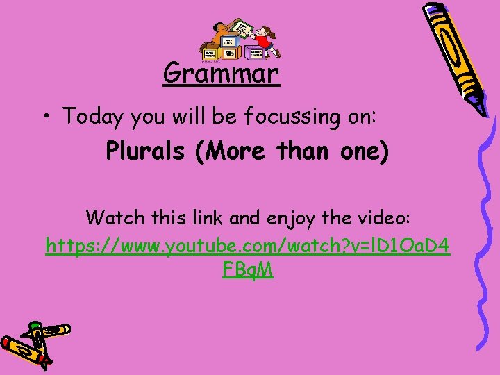 Grammar • Today you will be focussing on: Plurals (More than one) Watch this