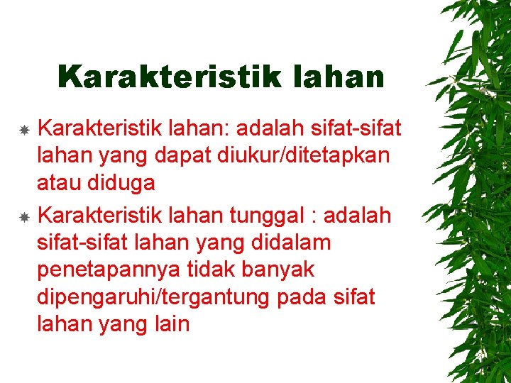 Karakteristik lahan: adalah sifat-sifat lahan yang dapat diukur/ditetapkan atau diduga Karakteristik lahan tunggal :