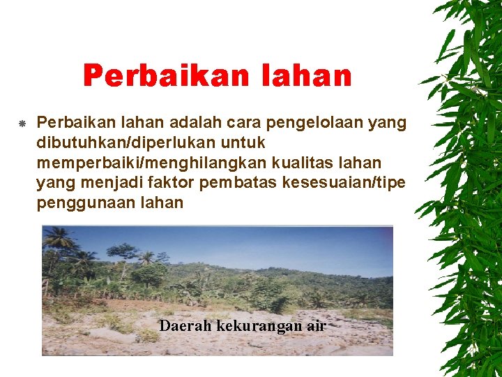 Perbaikan lahan adalah cara pengelolaan yang dibutuhkan/diperlukan untuk memperbaiki/menghilangkan kualitas lahan yang menjadi faktor