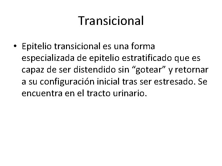 Transicional • Epitelio transicional es una forma especializada de epitelio estratificado que es capaz