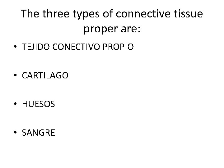 The three types of connective tissue proper are: • TEJIDO CONECTIVO PROPIO • CARTILAGO