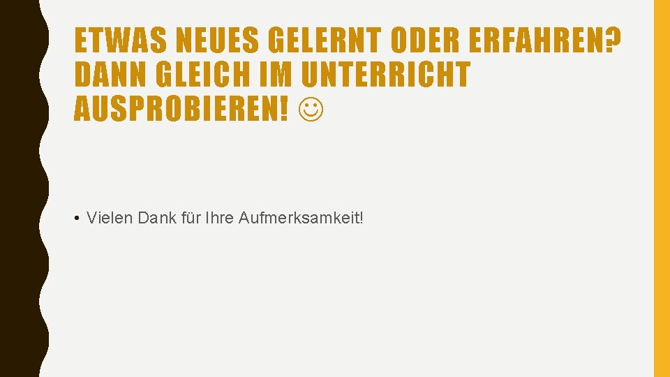 ETWAS NEUES GELERNT ODER ERFAHREN? DANN GLEICH IM UNTERRICHT AUSPROBIEREN! • Vielen Dank für