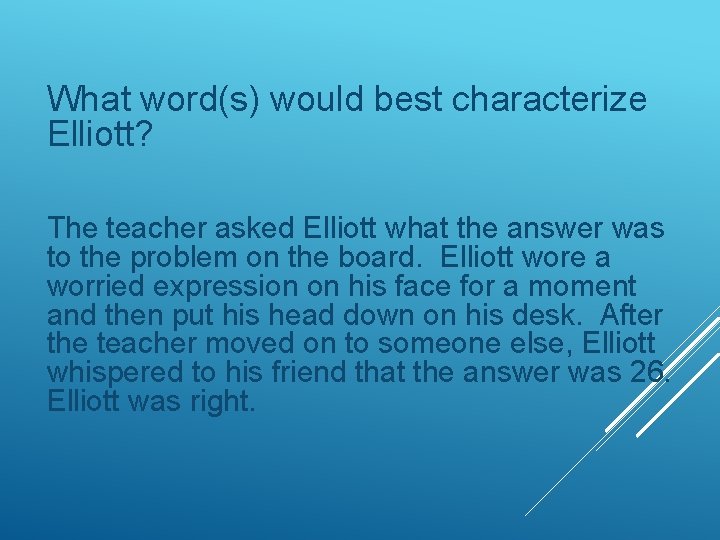 What word(s) would best characterize Elliott? The teacher asked Elliott what the answer was