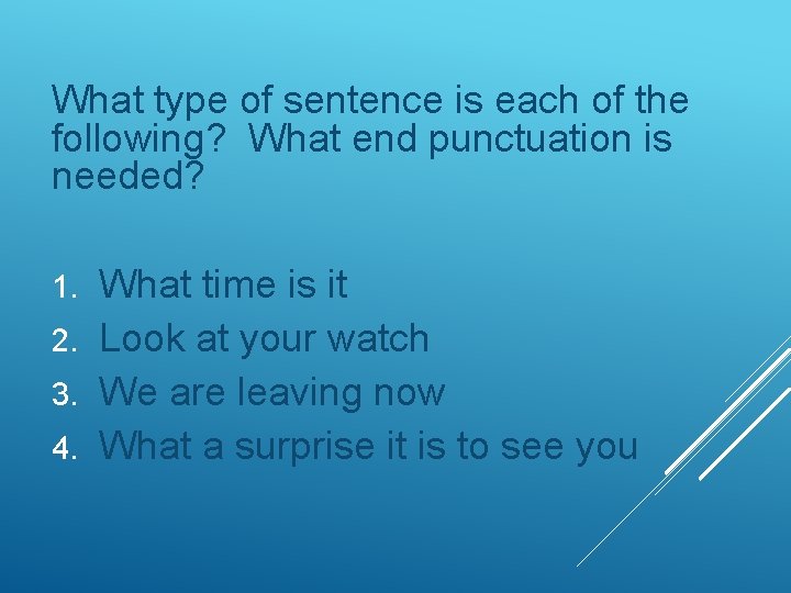 What type of sentence is each of the following? What end punctuation is needed?