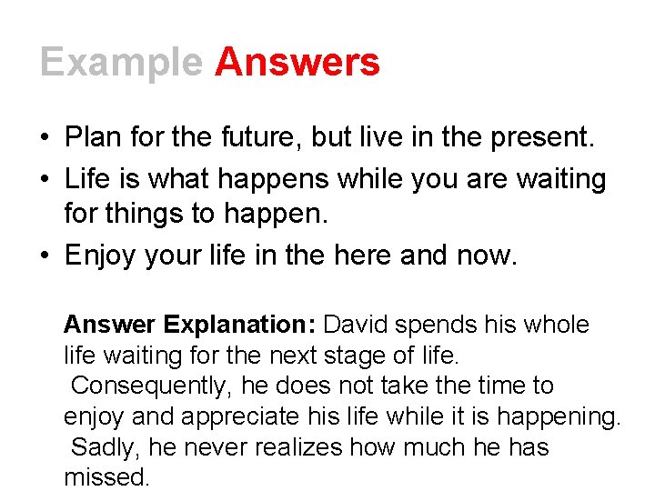 Example Answers • Plan for the future, but live in the present. • Life