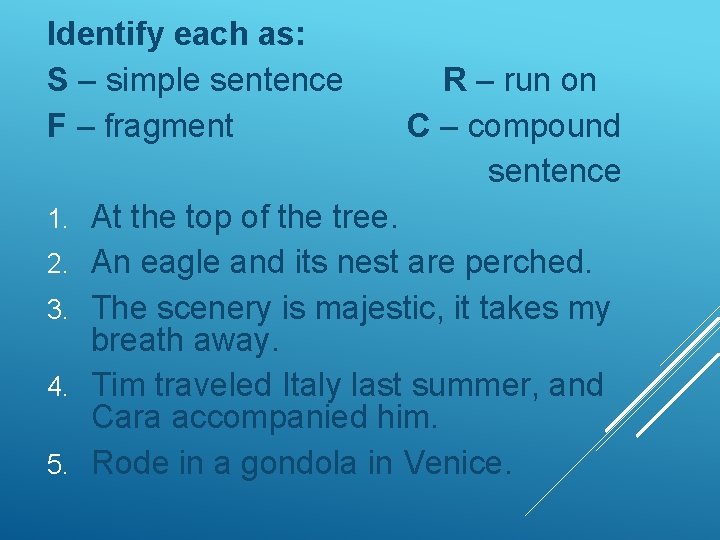 Identify each as: S – simple sentence F – fragment 1. 2. 3. 4.