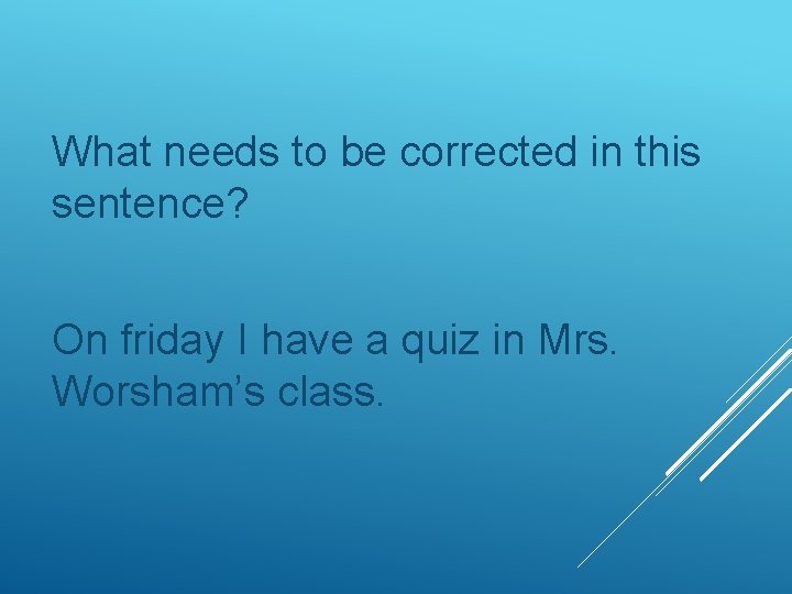 What needs to be corrected in this sentence? On friday I have a quiz