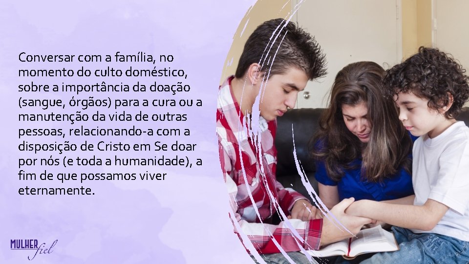 Conversar com a família, no momento do culto doméstico, sobre a importância da doação Conversar com a família, no momento do culto doméstico, sobre a importância da doação