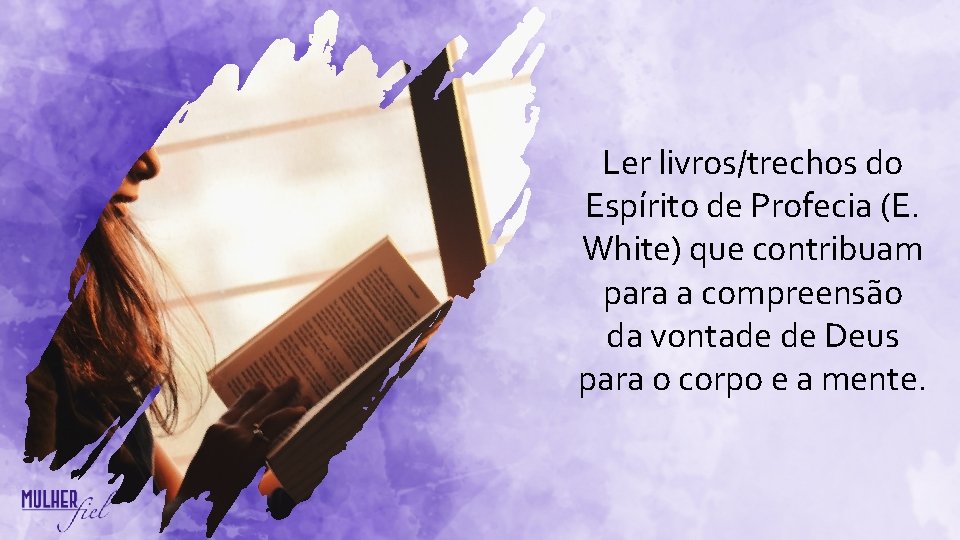 Ler livros/trechos do Espírito de Profecia (E. White) que contribuam para a compreensão da