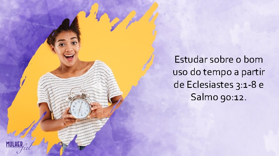 Estudar sobre o bom uso do tempo a partir de Eclesiastes 3: 1 -8 Estudar sobre o bom uso do tempo a partir de Eclesiastes 3: 1 -8