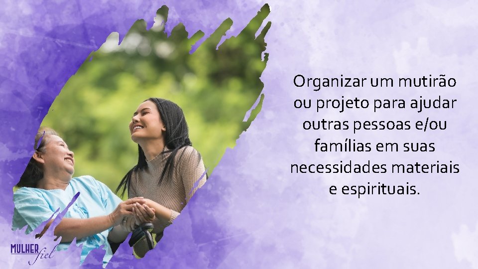 Organizar um mutirão ou projeto para ajudar outras pessoas e/ou famílias em suas necessidades