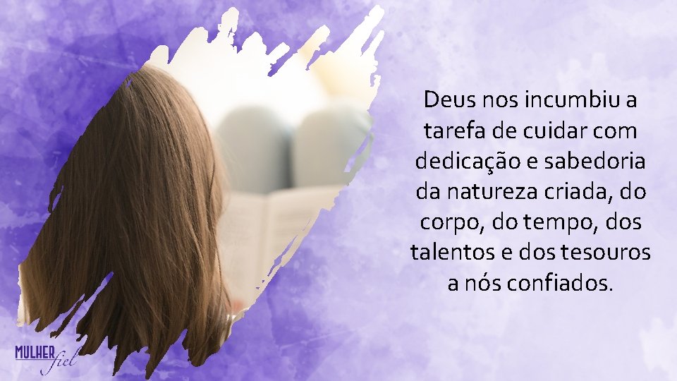 Deus nos incumbiu a tarefa de cuidar com dedicação e sabedoria da natureza criada,