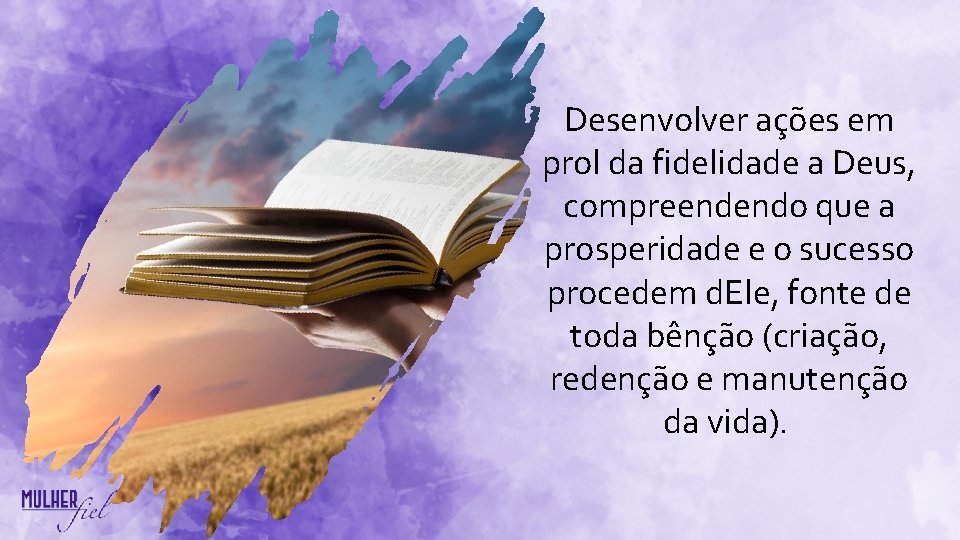 Desenvolver ações em prol da fidelidade a Deus, compreendendo que a prosperidade e o