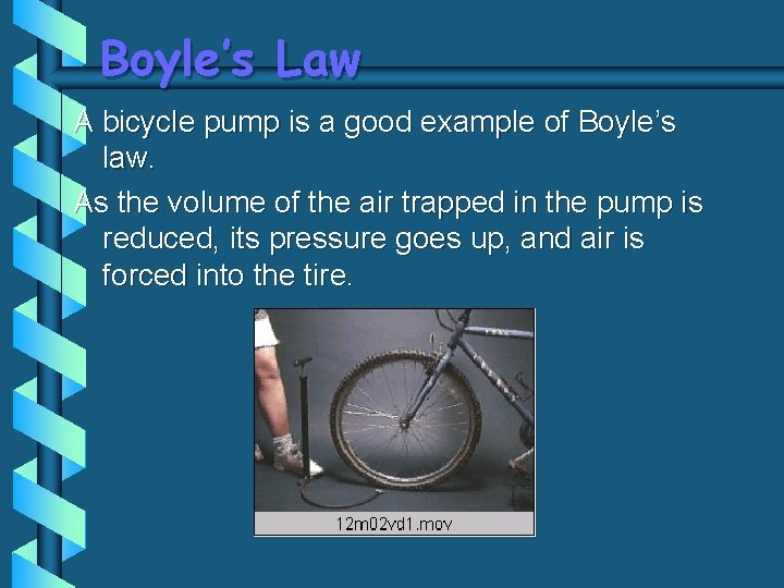 Boyle’s Law A bicycle pump is a good example of Boyle’s law. As the