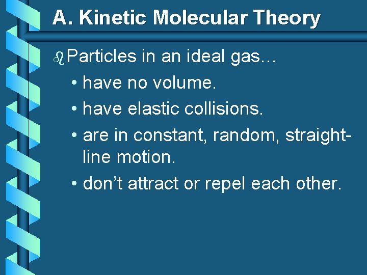 A. Kinetic Molecular Theory b Particles in an ideal gas… • have no volume.