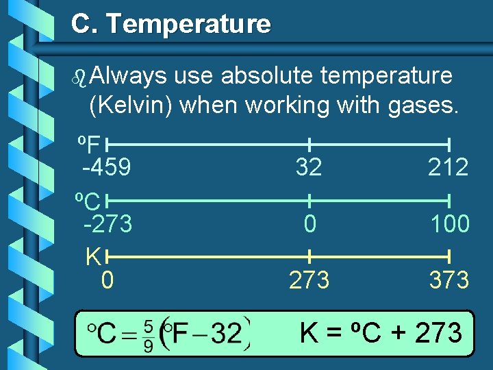 C. Temperature b Always use absolute temperature (Kelvin) when working with gases. ºF -459