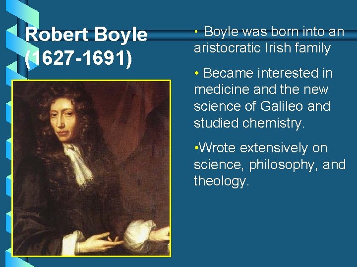Robert Boyle (1627 -1691) • Boyle was born into an aristocratic Irish family •