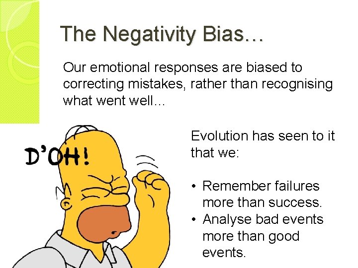 The Negativity Bias… Our emotional responses are biased to correcting mistakes, rather than recognising