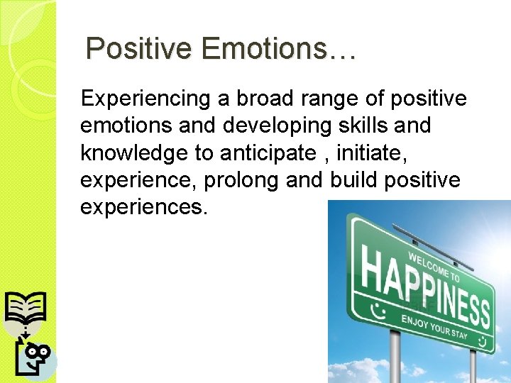 Positive Emotions… Experiencing a broad range of positive emotions and developing skills and knowledge