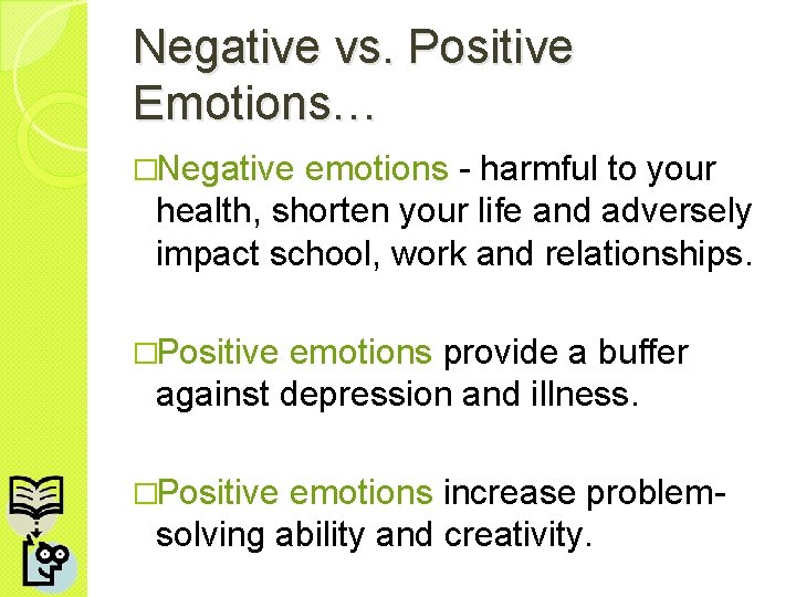 Negative vs. Positive Emotions… �Negative emotions - harmful to your health, shorten your life