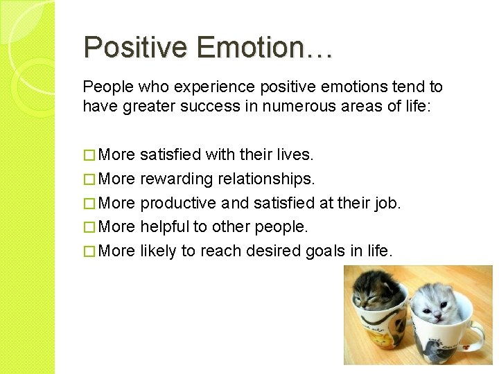 Positive Emotion… People who experience positive emotions tend to have greater success in numerous