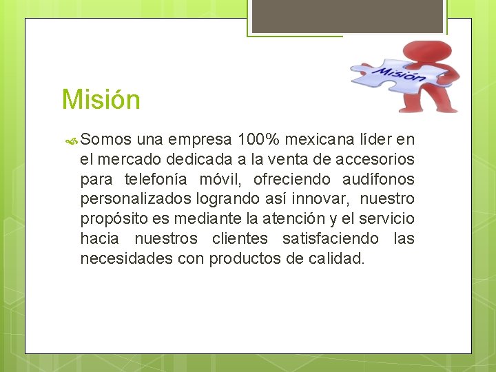 Misión Somos una empresa 100% mexicana líder en el mercado dedicada a la venta