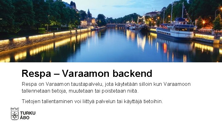 Respa – Varaamon backend Respa on Varaamon taustapalvelu, jota käytetään silloin kun Varaamoon tallennetaan