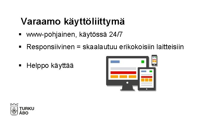 Varaamo käyttöliittymä § www-pohjainen, käytössä 24/7 § Responsiivinen = skaalautuu erikokoisiin laitteisiin § Helppo