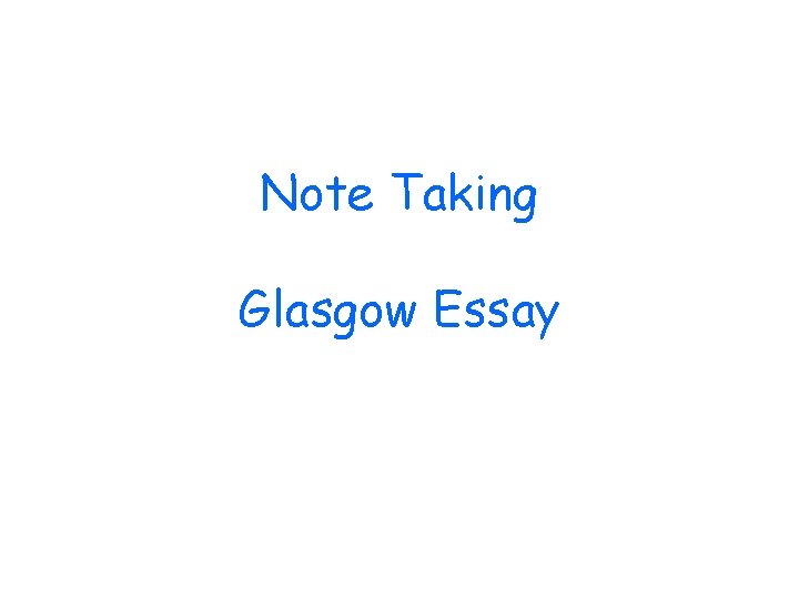 Note Taking Glasgow Essay 