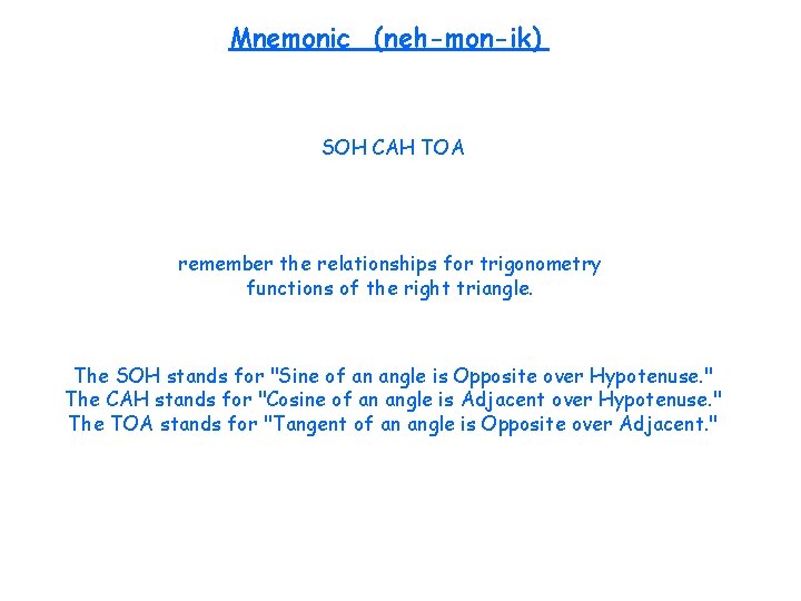Mnemonic (neh-mon-ik) SOH CAH TOA remember the relationships for trigonometry functions of the right