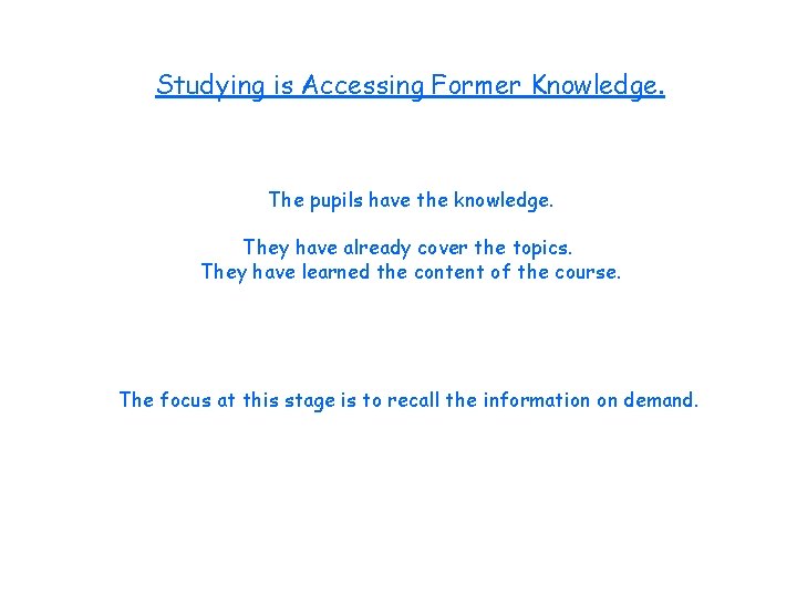 Studying is Accessing Former Knowledge. The pupils have the knowledge. They have already cover