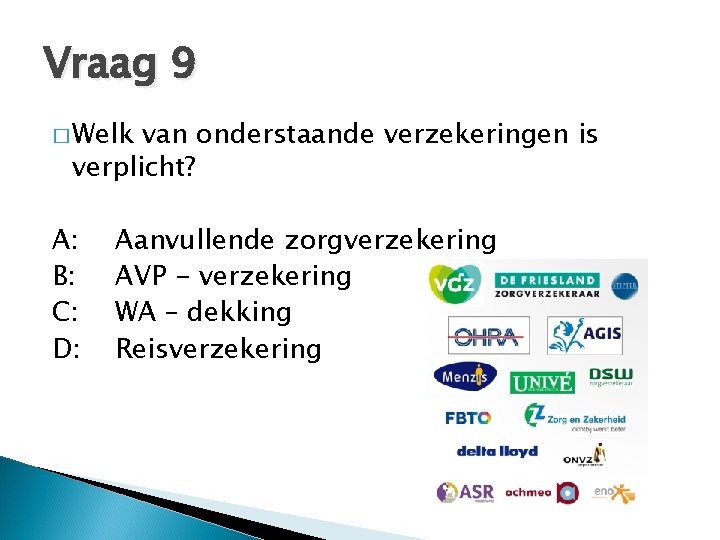 Vraag 9 � Welk van onderstaande verzekeringen is verplicht? A: B: C: D: Aanvullende