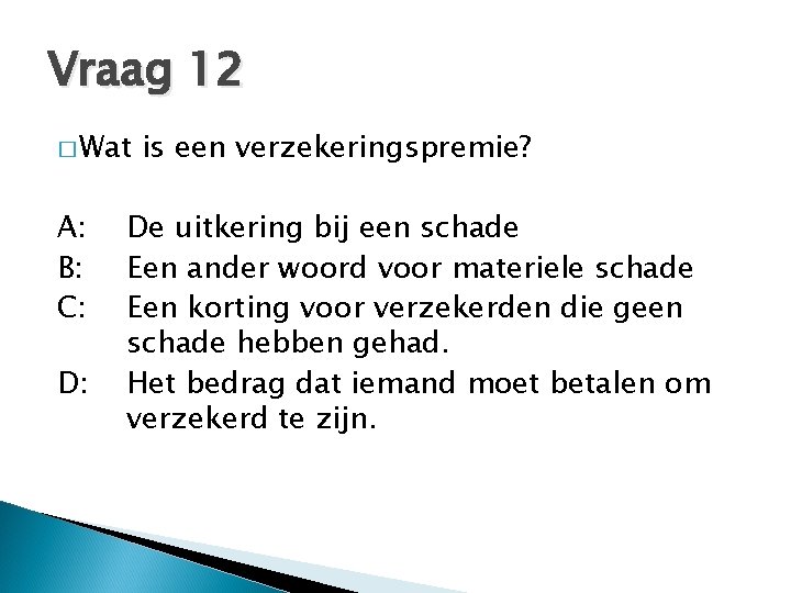 Vraag 12 � Wat A: B: C: D: is een verzekeringspremie? De uitkering bij