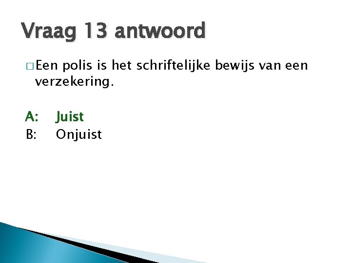 Vraag 13 antwoord � Een polis is het schriftelijke bewijs van een verzekering. A: