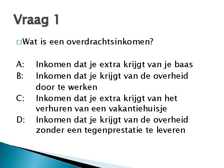 Vraag 1 � Wat A: B: C: D: is een overdrachtsinkomen? Inkomen dat je Vraag 1 � Wat A: B: C: D: is een overdrachtsinkomen? Inkomen dat je