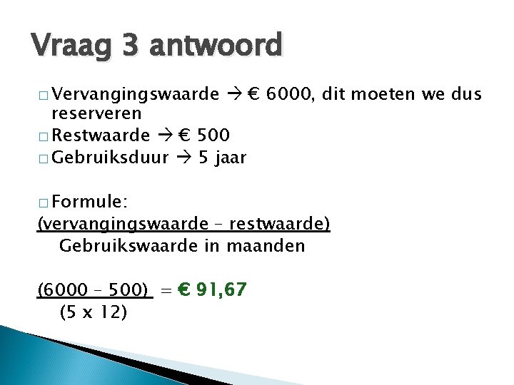 Vraag 3 antwoord � Vervangingswaarde € 6000, dit moeten we dus reserveren � Restwaarde