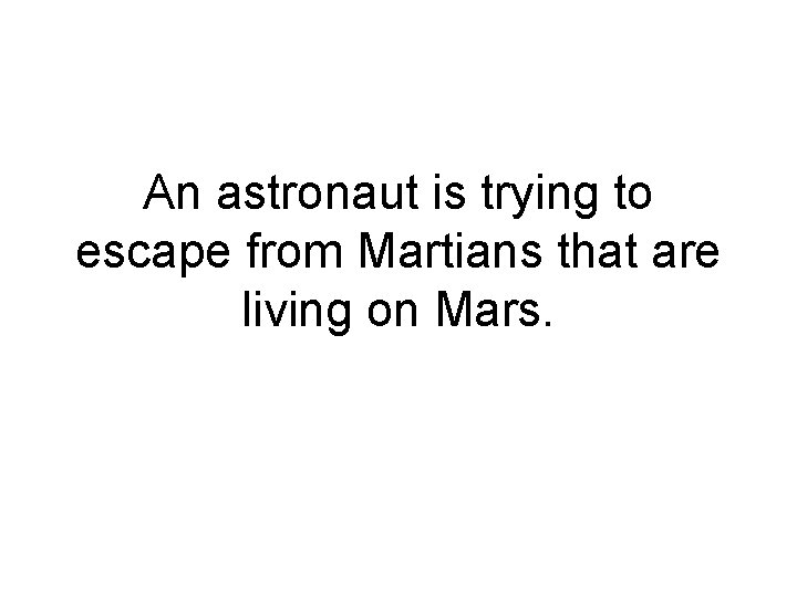 An astronaut is trying to escape from Martians that are living on Mars. 