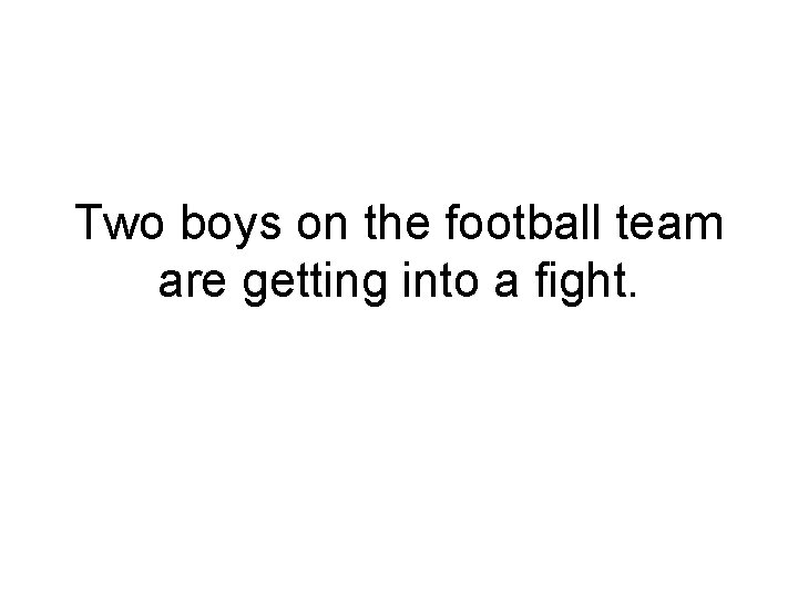 Two boys on the football team are getting into a fight. 