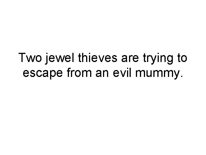 Two jewel thieves are trying to escape from an evil mummy. 