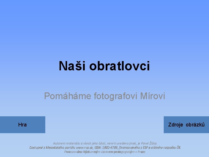 Naši obratlovci Pomáháme fotografovi Mírovi Hra Zdroje obrázků Autorem materiálu a všech jeho částí,