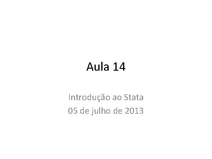 Aula 14 Introdução ao Stata 05 de julho de 2013 