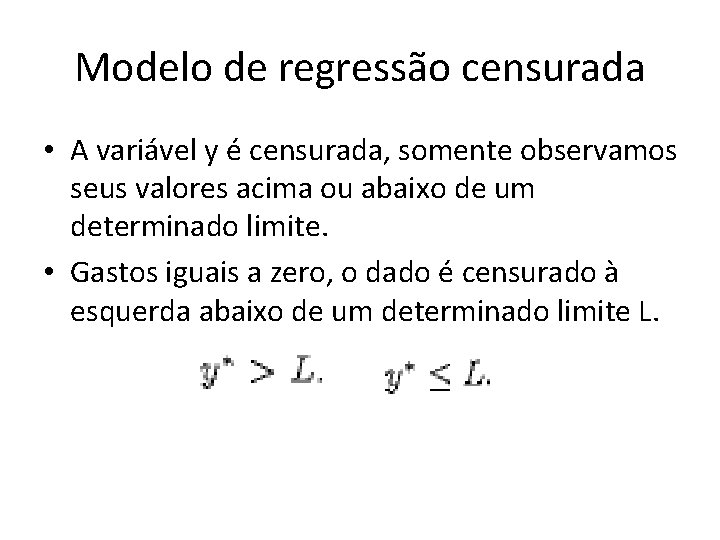 Modelo de regressão censurada • A variável y é censurada, somente observamos seus valores