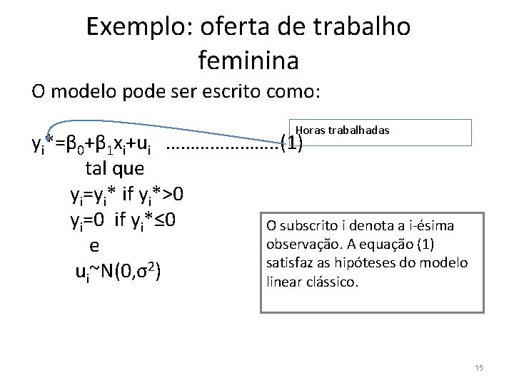 Exemplo: oferta de trabalho feminina O modelo pode ser escrito como: Horas trabalhadas yi*=β