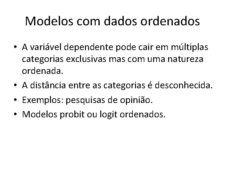 Modelos com dados ordenados • A variável dependente pode cair em múltiplas categorias exclusivas