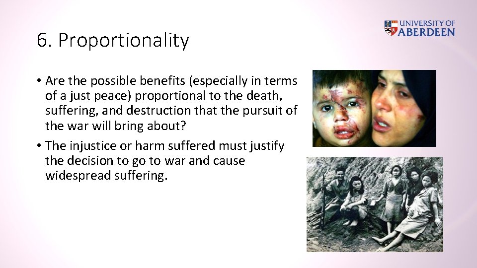 6. Proportionality • Are the possible benefits (especially in terms of a just peace)