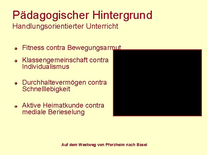 Pädagogischer Hintergrund Handlungsorientierter Unterricht Fitness contra Bewegungsarmut Klassengemeinschaft contra Individualismus Durchhaltevermögen contra Schnelllebigkeit Aktive Pädagogischer Hintergrund Handlungsorientierter Unterricht Fitness contra Bewegungsarmut Klassengemeinschaft contra Individualismus Durchhaltevermögen contra Schnelllebigkeit Aktive