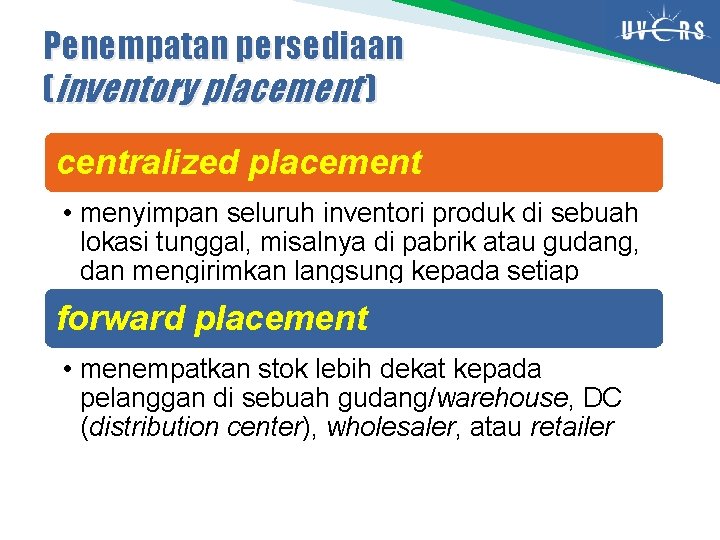 Penempatan persediaan (inventory placement ) centralized placement • menyimpan seluruh inventori produk di sebuah