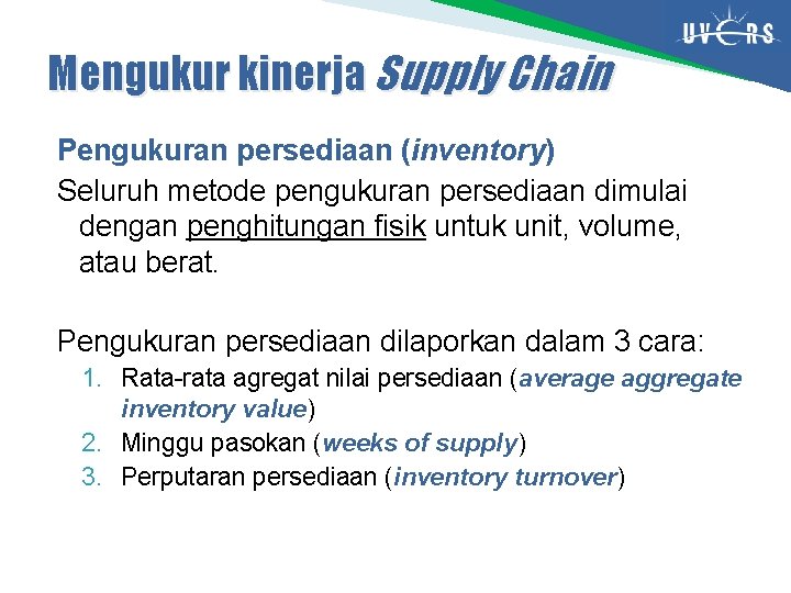 Mengukur kinerja Supply Chain Pengukuran persediaan (inventory) Seluruh metode pengukuran persediaan dimulai dengan penghitungan