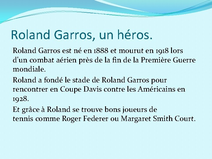 Roland Garros, un héros. Roland Garros est né en 1888 et mourut en 1918