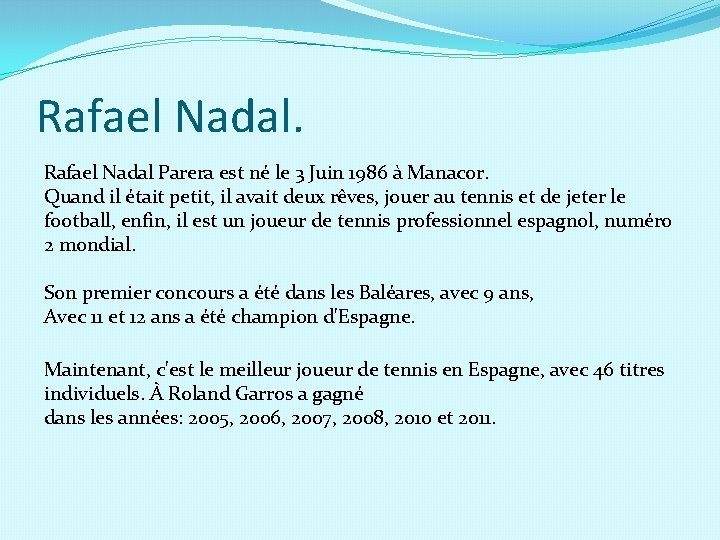 Rafael Nadal Parera est né le 3 Juin 1986 à Manacor. Quand il était